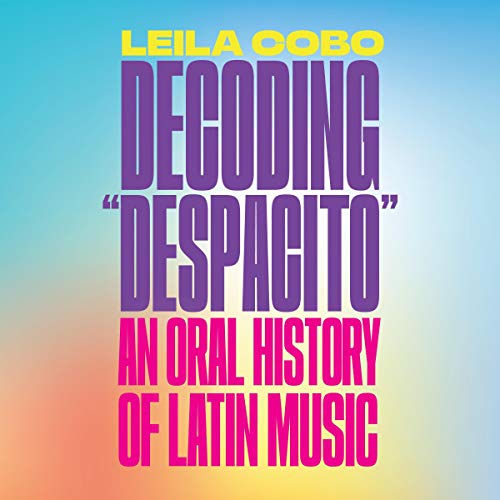 Book Review: Decoding “Despacito”: An Oral History of Latin Music by Leila Cobo